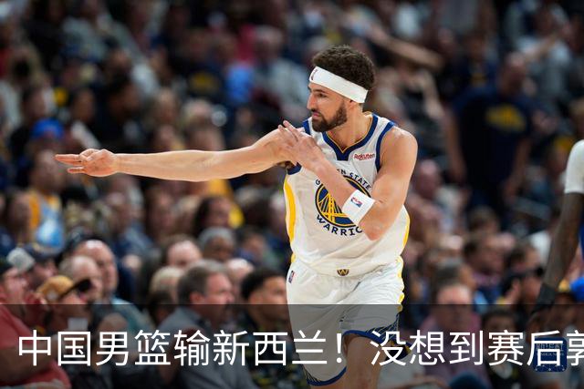 中国男篮输新西兰！没想到赛后郭士强这么说，三大后卫坑惨全队